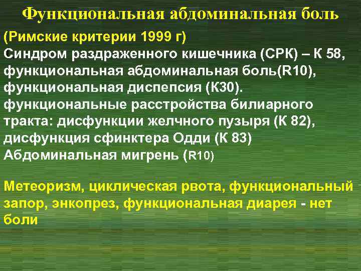 Функциональная абдоминальная боль (Римские критерии 1999 г) Синдром раздраженного кишечника (СРК) – К 58,