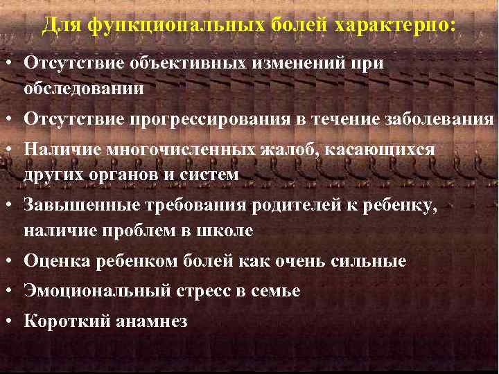 Для функциональных болей характерно: • Отсутствие объективных изменений при обследовании • Отсутствие прогрессирования в