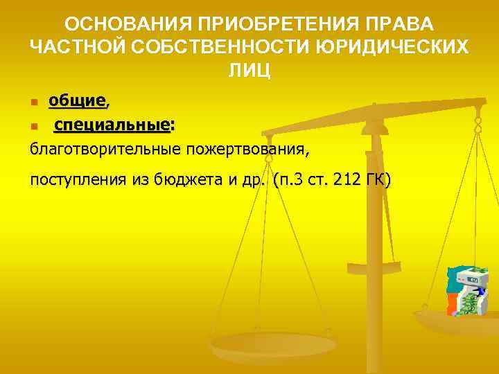 ОСНОВАНИЯ ПРИОБРЕТЕНИЯ ПРАВА ЧАСТНОЙ СОБСТВЕННОСТИ ЮРИДИЧЕСКИХ ЛИЦ общие, n специальные: благотворительные пожертвования, n поступления