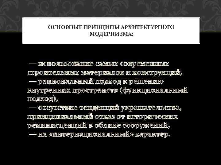 ОСНОВНЫЕ ПРИНЦИПЫ АРХИТЕКТУРНОГО МОДЕРНИЗМА: — использование самых современных строительных материалов и конструкций, — рациональный