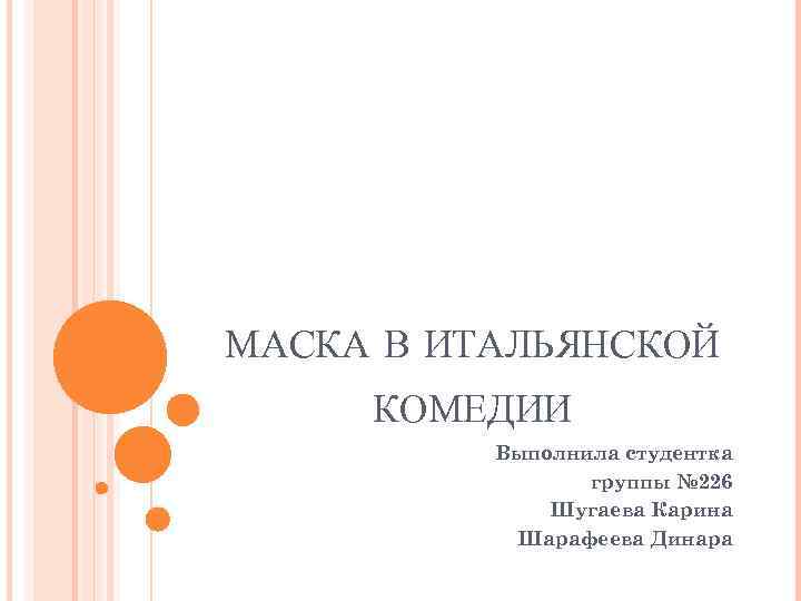 МАСКА В ИТАЛЬЯНСКОЙ КОМЕДИИ Выполнила студентка группы № 226 Шугаева Карина Шарафеева Динара 