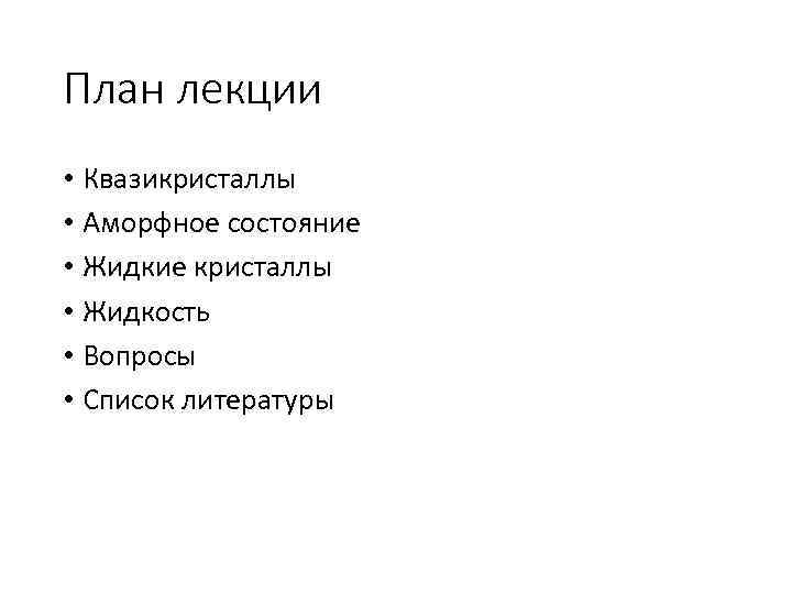 План лекции • Квазикристаллы • Аморфное состояние • Жидкие кристаллы • Жидкость • Вопросы