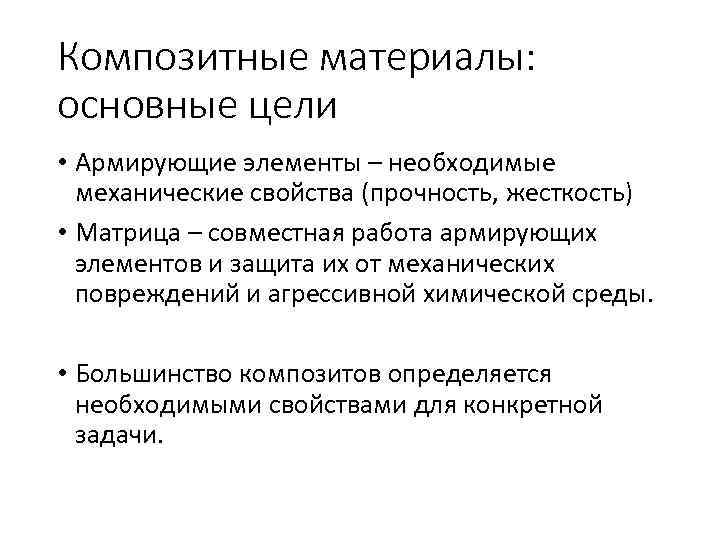 Композитные материалы: основные цели • Армирующие элементы – необходимые механические свойства (прочность, жесткость) •