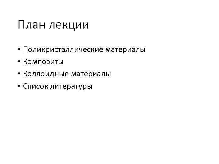План лекции • Поликристаллические материалы • Композиты • Коллоидные материалы • Список литературы 
