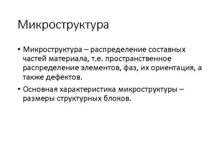 Микроструктура • Микроструктура – распределение составных частей материала, т. е. пространственное распределение элементов, фаз,