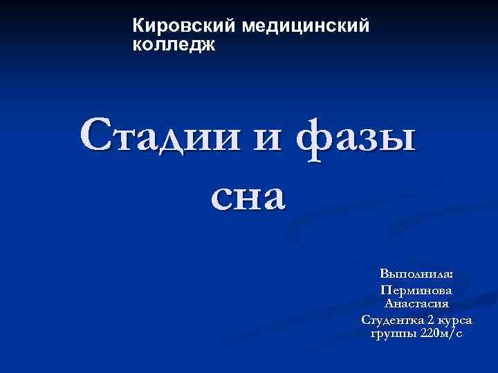 Кировский медицинский колледж Стадии и фазы сна Выполнила: Перминова Анастасия Студентка 2 курса группы