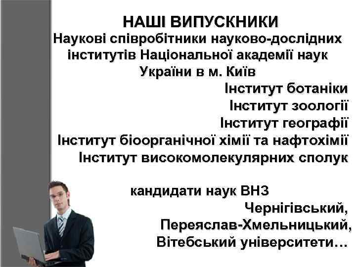 НАШІ ВИПУСКНИКИ Наукові співробітники науково-дослідних інститутів Національної академії наук України в м. Київ Інститут