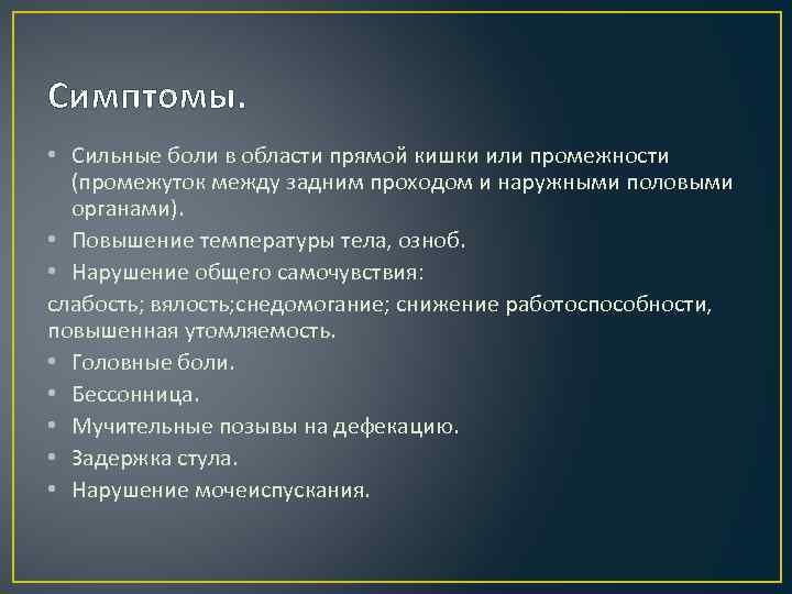 Симптомы. • Сильные боли в области прямой кишки или промежности (промежуток между задним проходом