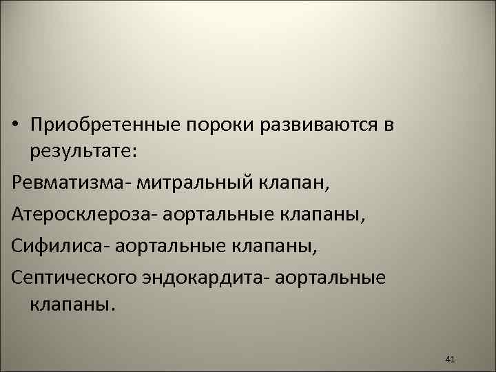  • Приобретенные пороки развиваются в результате: Ревматизма- митральный клапан, Атеросклероза- аортальные клапаны, Сифилиса-