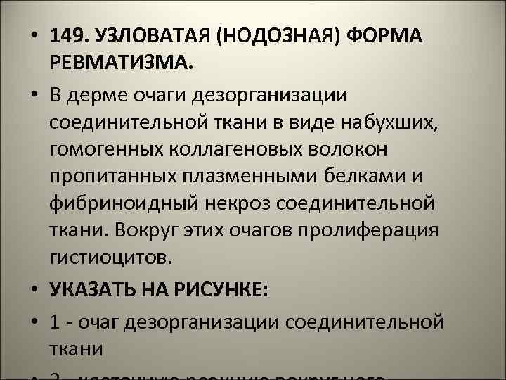  • 149. УЗЛОВАТАЯ (НОДОЗНАЯ) ФОРМА РЕВМАТИЗМА. • В дерме очаги дезорганизации соединительной ткани