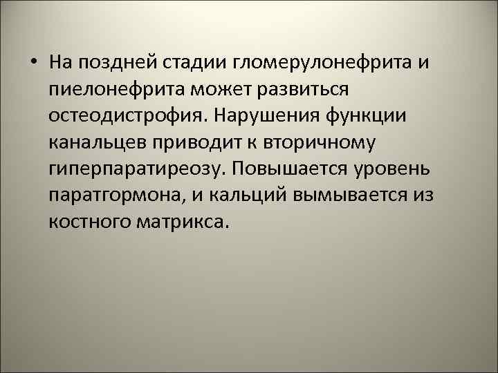  • На поздней стадии гломерулонефрита и пиелонефрита может развиться остеодистрофия. Нарушения функции канальцев