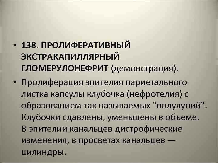  • 138. ПРОЛИФЕРАТИВНЫЙ ЭКСТРАКАПИЛЛЯРНЫЙ ГЛОМЕРУЛОНЕФРИТ (демонстрация). • Пролиферация эпителия париетального листка капсулы клубочка