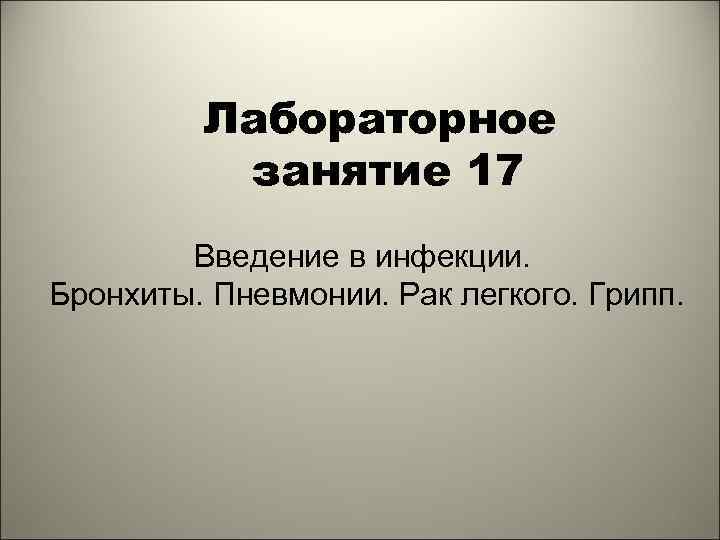 Лабораторное занятие 17 Введение в инфекции. Бронхиты. Пневмонии. Рак легкого. Грипп. 1 