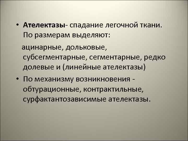  • Ателектазы- спадание легочной ткани. По размерам выделяют: ацинарные, дольковые, субсегментарные, редко долевые