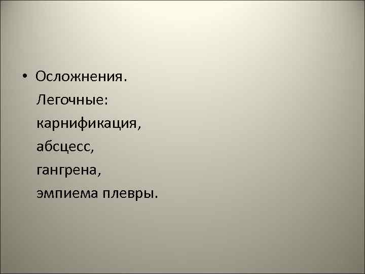  • Осложнения. Легочные: карнификация, абсцесс, гангрена, эмпиема плевры. 55 