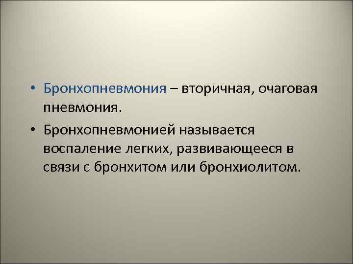  • Бронхопневмония – вторичная, очаговая пневмония. • Бронхопневмонией называется воспаление легких, развивающееся в