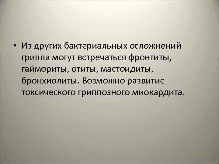  • Из других бактериальных осложнений гриппа могут встречаться фронтиты, гаймориты, отиты, мастоидиты, бронхиолиты.