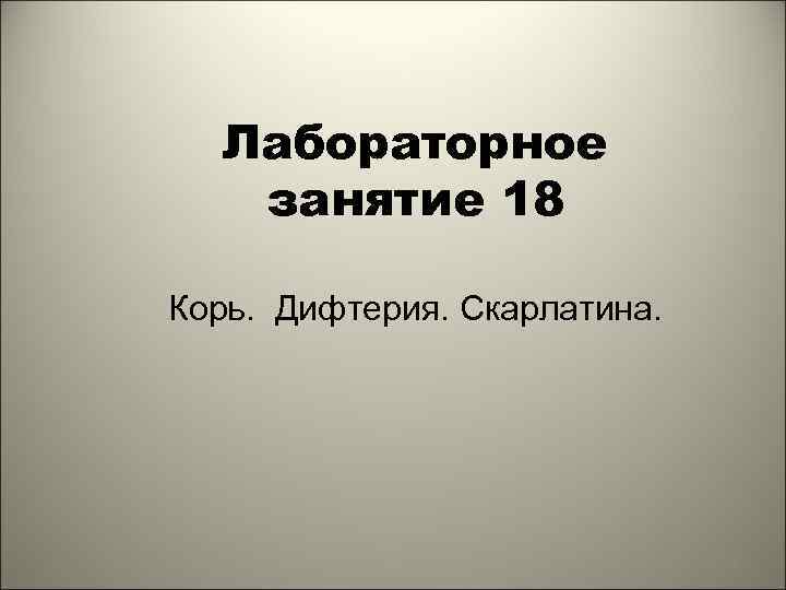 Лабораторное занятие 18 Корь. Дифтерия. Скарлатина. 1 