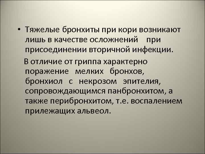  • Тяжелые бронхиты при кори возникают лишь в качестве осложнений присоединении вторичной инфекции.