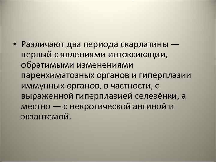  • Различают два периода скарлатины — первый с явлениями интокcикaции, обратимыми изменениями паренхиматозных