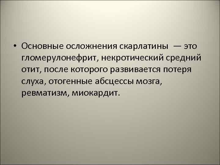  • Основные осложнения скарлатины — это гломерулонефрит, некротический средний отит, после которого развивается