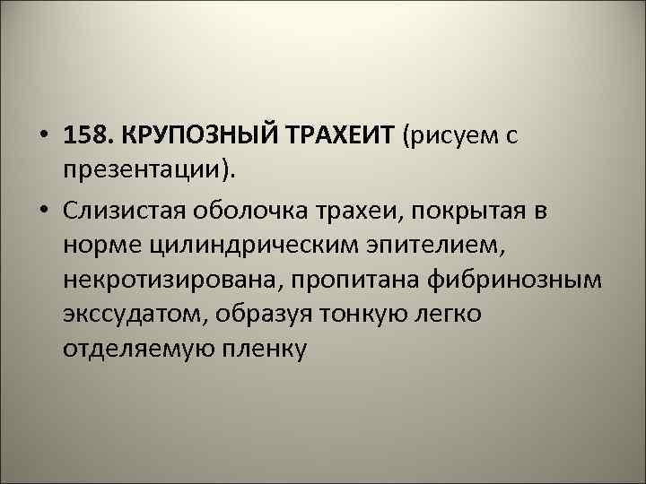  • 158. КРУПОЗНЫЙ ТРАХЕИТ (рисуем с презентации). • Слизистая оболочка трахеи, покрытая в