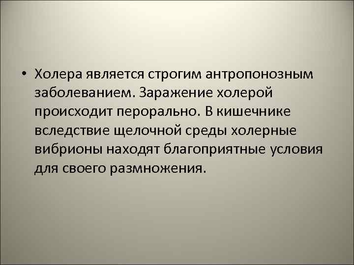  • Холера является строгим антропонозным заболеванием. Заражение холерой происходит перорально. В кишечнике вследствие