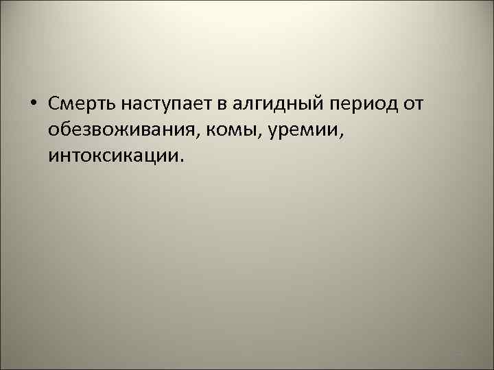  • Смерть наступает в алгидный период от обезвоживания, комы, уремии, интоксикации. 108 
