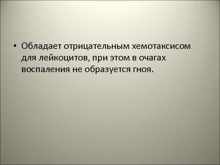  • Обладает отрицательным хемотаксисом для лейкоцитов, при этом в очагах воспаления не образуется