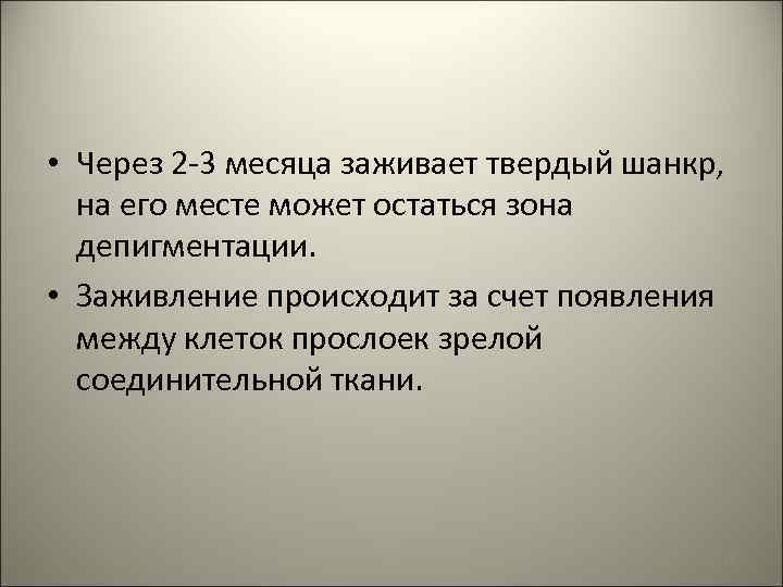  • Через 2 -3 месяца заживает твердый шанкр, на его месте может остаться