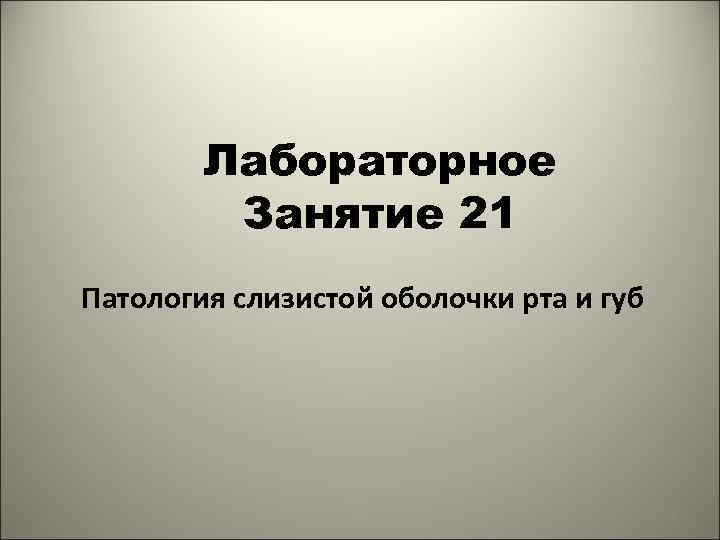 Лабораторное Занятие 21 Патология слизистой оболочки рта и губ 1 