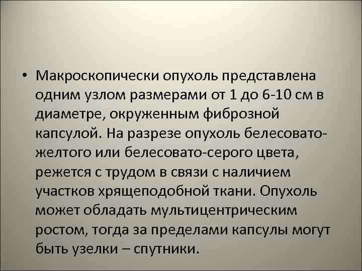 • Макроскопически опухоль представлена одним узлом размерами от 1 до 6 -10 см