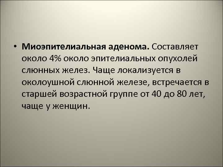  • Миоэпителиальная аденома. Составляет около 4% около эпителиальных опухолей слюнных желез. Чаще локализуется