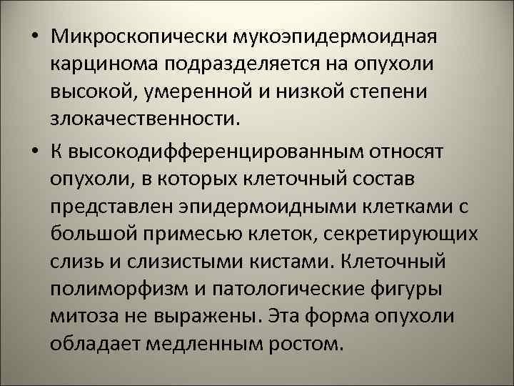  • Микроскопически мукоэпидермоидная карцинома подразделяется на опухоли высокой, умеренной и низкой степени злокачественности.
