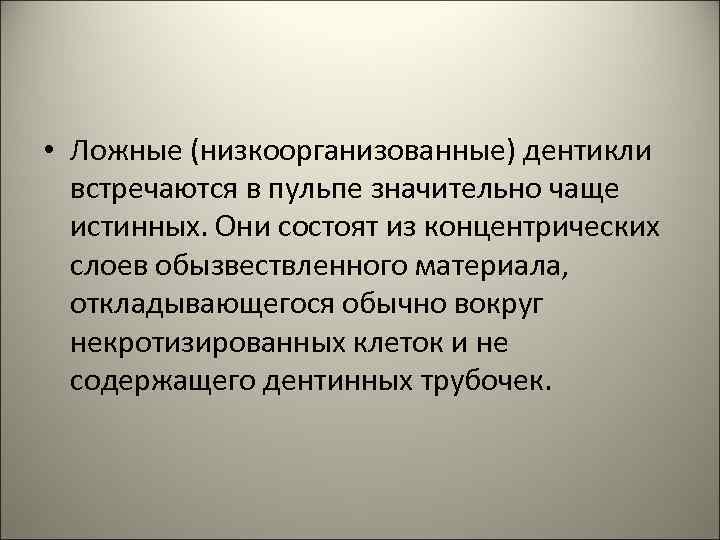  • Ложные (низкоорганизованные) дентикли встречаются в пульпе значительно чаще истинных. Они состоят из