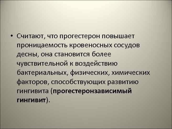  • Считают, что прогестерон повышает проницаемость кровеносных сосудов десны, она становится более чувствительной