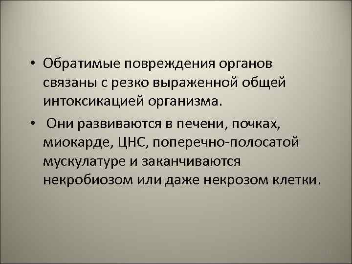  • Обратимые повреждения органов связаны с резко выраженной общей интоксикацией организма. • Они