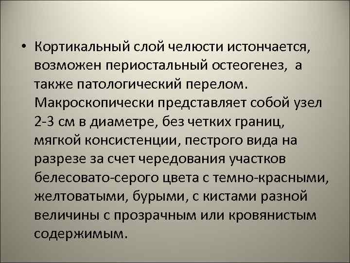  • Кортикальный слой челюсти истончается, возможен периостальный остеогенез, а также патологический перелом. Макроскопически