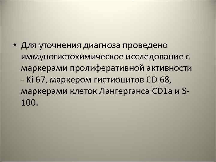  • Для уточнения диагноза проведено иммуногистохимическое исследование с маркерами пролиферативной активности - Ki