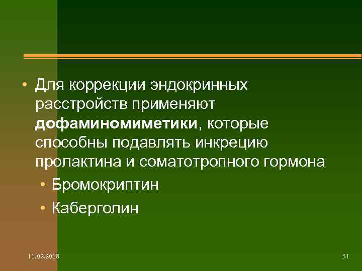  • Для коррекции эндокринных расстройств применяют дофаминомиметики, которые способны подавлять инкрецию пролактина и