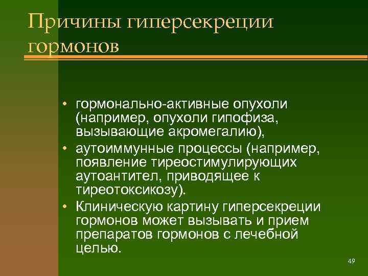 Причины гиперсекреции гормонов • гормонально-активные опухоли (например, опухоли гипофиза, вызывающие акромегалию), • аутоиммунные процессы