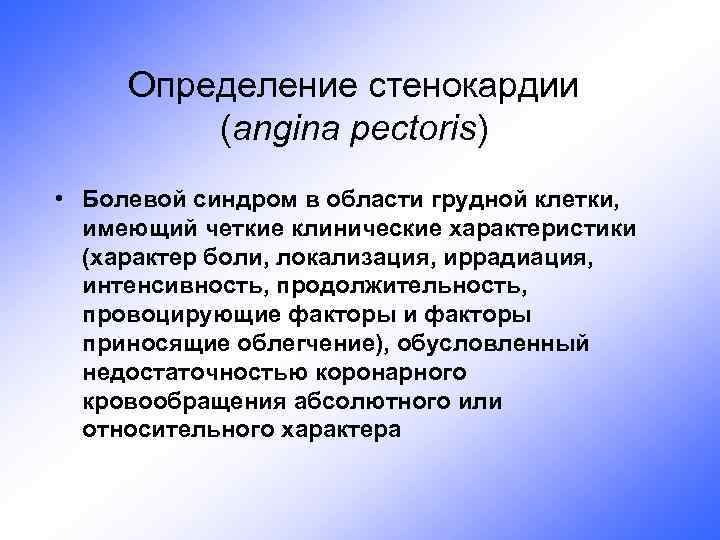 Определение стенокардии (angina pectoris) • Болевой синдром в области грудной клетки, имеющий четкие клинические