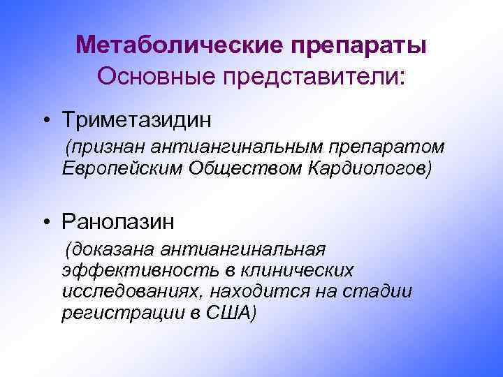 Метаболические препараты Основные представители: • Триметазидин (признан антиангинальным препаратом Европейским Обществом Кардиологов) • Ранолазин