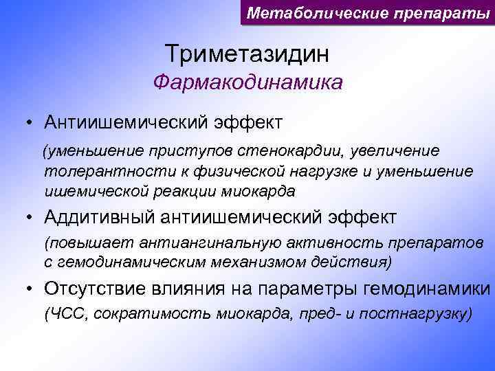 Метаболические препараты Триметазидин Фармакодинамика • Антиишемический эффект (уменьшение приступов стенокардии, увеличение толерантности к физической