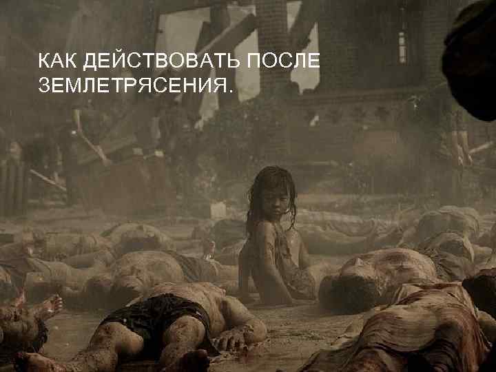 КАК ДЕЙСТВОВАТЬ ПОСЛЕ ЗЕМЛЕТРЯСЕНИЯ. 