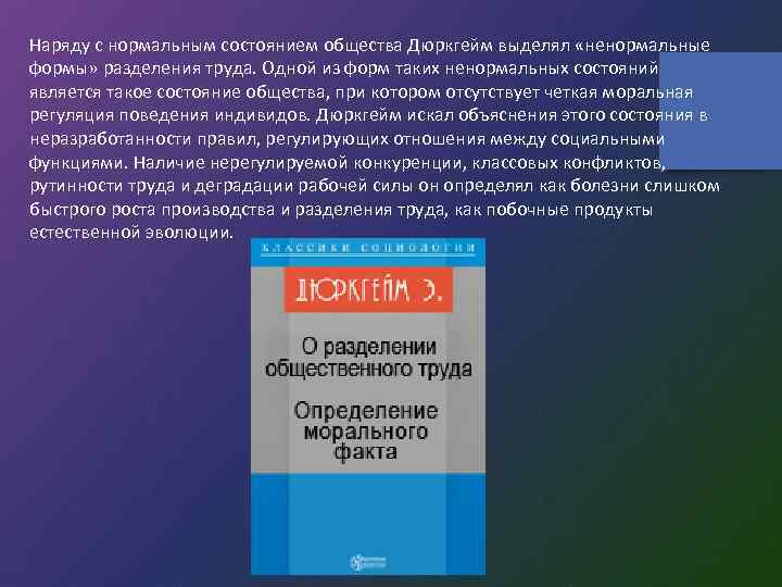 Наряду с нормальным состоянием общества Дюркгейм выделял «ненормальные формы» разделения труда. Одной из форм