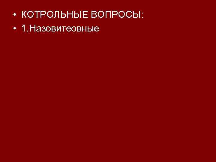  • КОТРОЛЬНЫЕ ВОПРОСЫ: • 1. Назовитеовные 