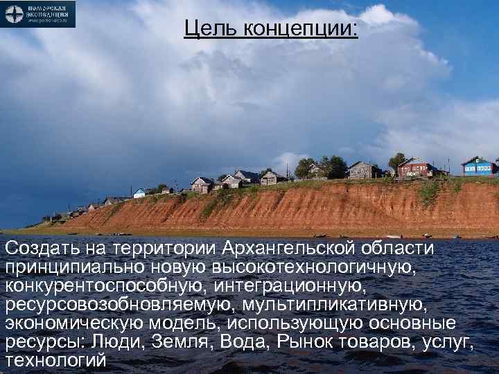 Цель концепции: Создать на территории Архангельской области принципиально новую высокотехнологичную, конкурентоспособную, интеграционную, ресурсовозобновляемую, мультипликативную,