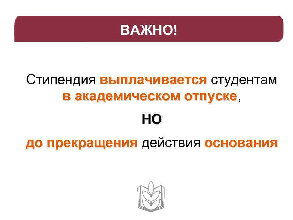 ВАЖНО! Стипендия выплачивается студентам в академическом отпуске, отпуске НО до прекращения действия основания 