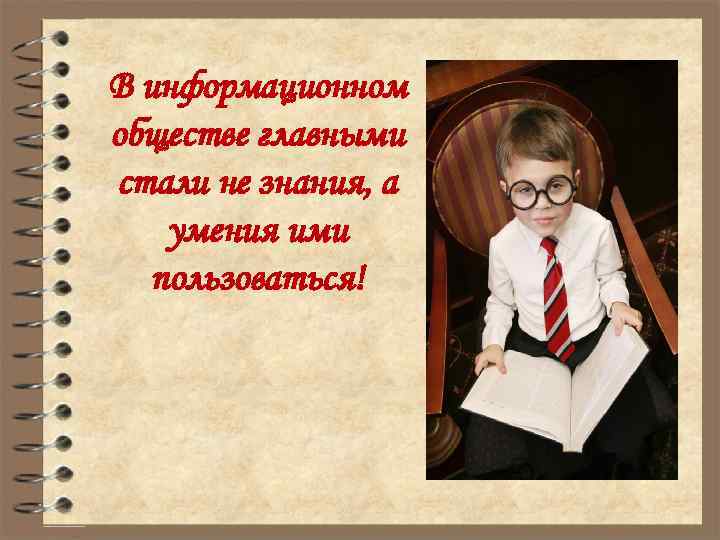 В информационном обществе главными стали не знания, а умения ими пользоваться! 